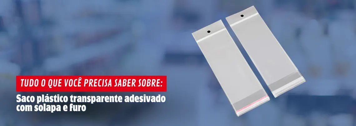 Leia mais sobre o artigo Tudo o que você precisa saber sobre: Embalagem de saco plástico transparente adesivado com solapa e furo.